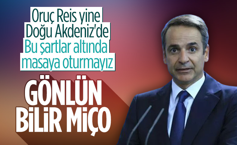 Miçotakis: Bu şartlar altında Türkiye ile masaya oturmayız
