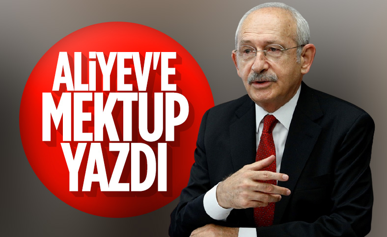 Kemal Kılıçdaroğlu'ndan İlham Aliyev'e mektup