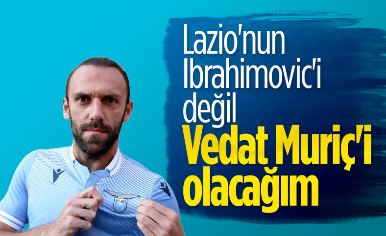Vedat Muriç: Lazio kadar büyük olmak istiyorum