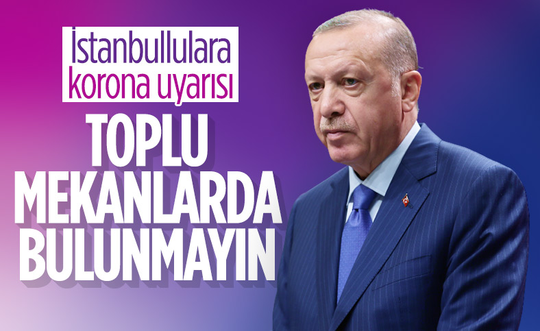 Cumhurbaşkanı Erdoğan'dan toplu mekanlarda bulunmayın uyarısı