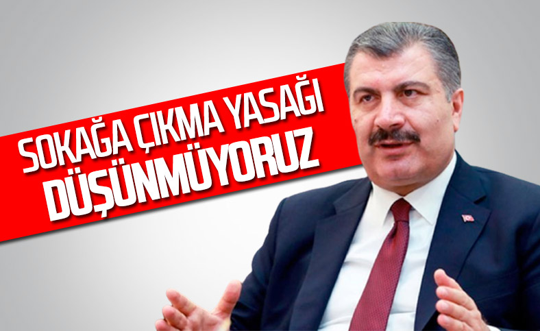 Sağlık Bakanı Fahrettin Koca: Sokağa çıkma yasağı gibi bir durumu düşünmüyoruz