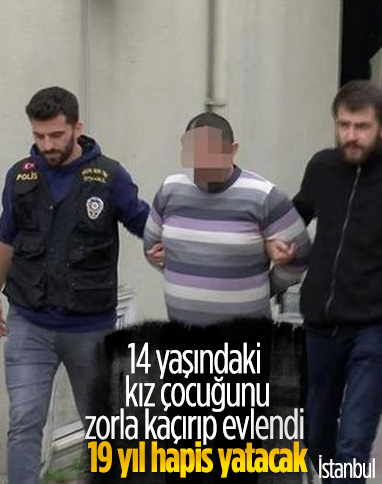 İstanbul’da 14 yaşındaki kızla evlenen kişiye 19 yıl hapis cezası