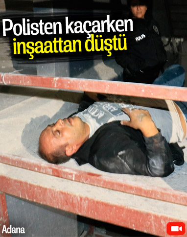 Adana'da bir hırsız, polisten kaçarken inşaattan düştü