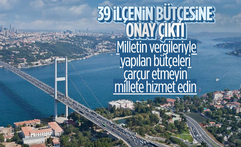 İstanbul'un 39 ilçesinde bütçeler onaylandı
