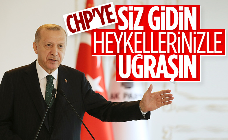 Cumhurbaşkanı Erdoğan: Siz gidin heykellerinizle uğraşın