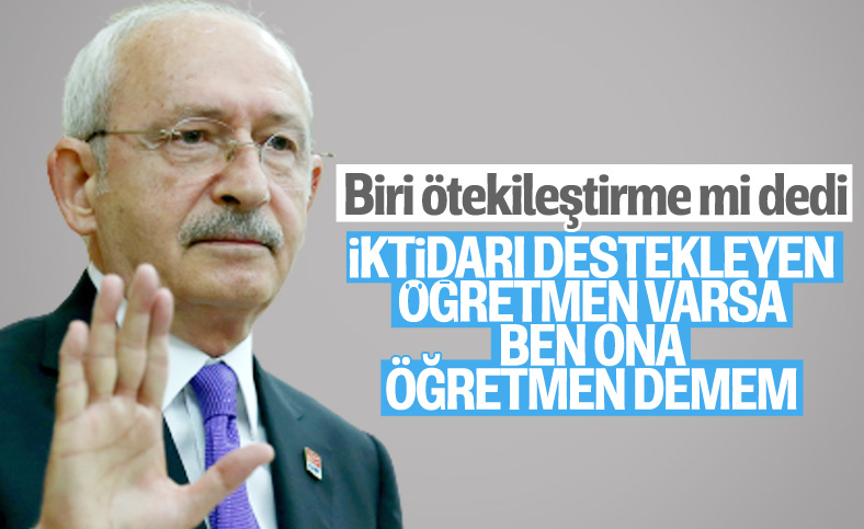 Kemal Kılıçdaroğlu'ndan öğretmenler için tepki toplayan ifadeler