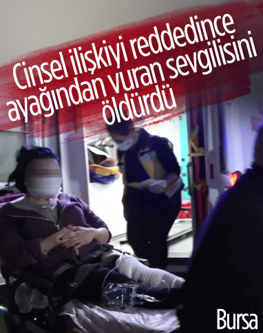 Bursa'da cinsel ilişki tartışmasında ayağından vurulan kadın sevgilisini öldürdü