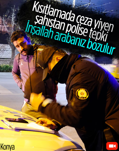 Konya'da kısıtlamayı ihlal eden kişiden, polise: İnşallah arabanız bozulur 