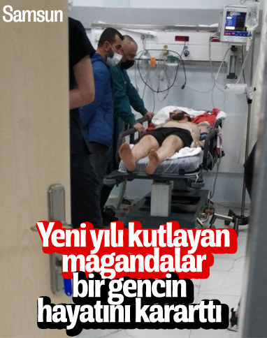 Samsun'da yılbaşı kutlaması: Bir genç maganda kurşunuyla yaralandı