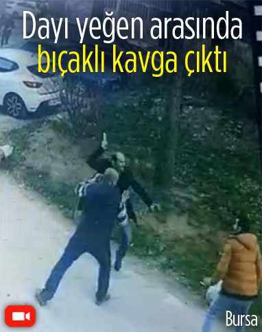 Bursa'da dayı yeğen arasında kavga çıktı