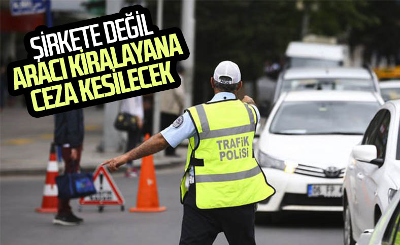 Trafik cezaları artık araç kiralayana kesilecek