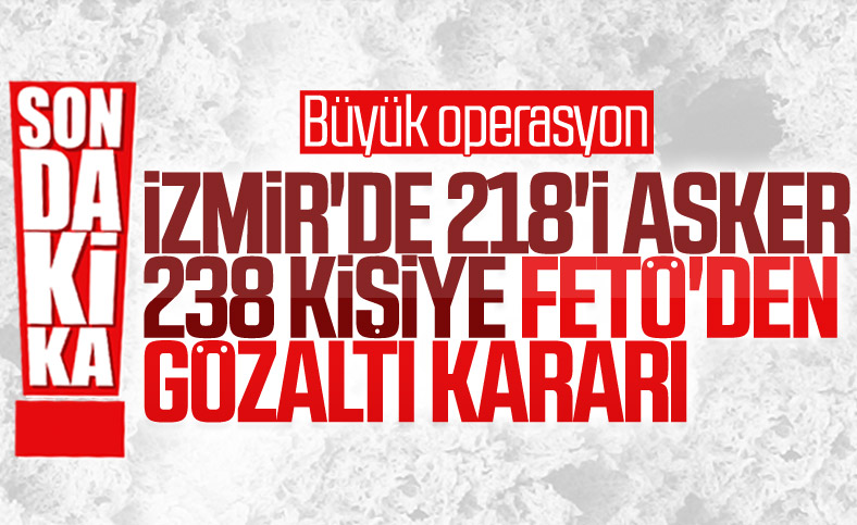 İzmir'de FETÖ'nün TSK yapılanmasına yönelik operasyon: 238 gözaltı kararı