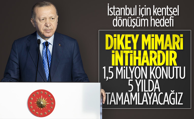 Cumhurbaşkanı Erdoğan, İstanbul'daki kentsel dönüşüm hedefini açıkladı