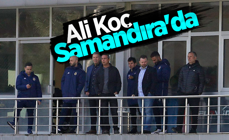 Ali Koç'tan Samandıra'ya yakın takip