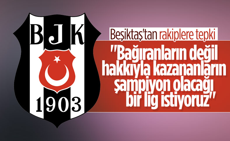 Beşiktaş'tan tepki: Bağıranların şampiyonluğunu istemiyoruz