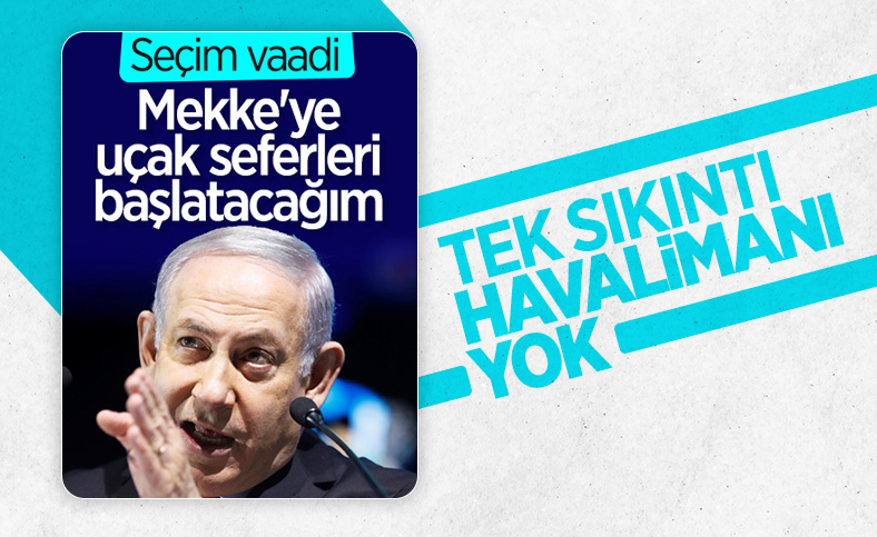 Binyamin Netanyahu: Tel Aviv'den Mekke'ye uçuşları hayata geçireceğim