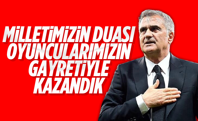 Şenol Güneş: Halkımızın duası, oyuncularımızın gayretiyle kazandık