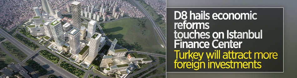 D8 praises Turkey's reforms, leading projects in field of economy