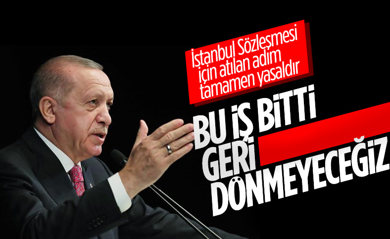 Cumhurbaşkanı Erdoğan: İstanbul Sözleşmesi'yle ilgili attığımız adım tamamen yasal
