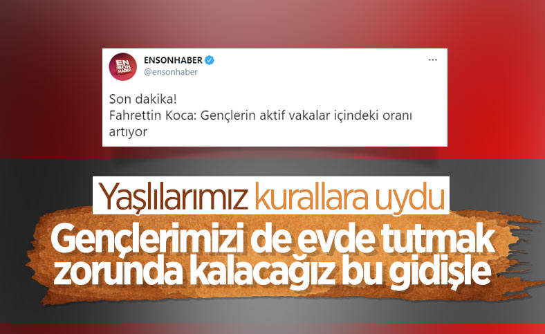 Fahrettin Koca: Gençlerin aktif vakalar içindeki oranı artıyor