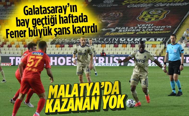 Fenerbahçe deplasmanda Yeni Malatyaspor'la berabere kaldı