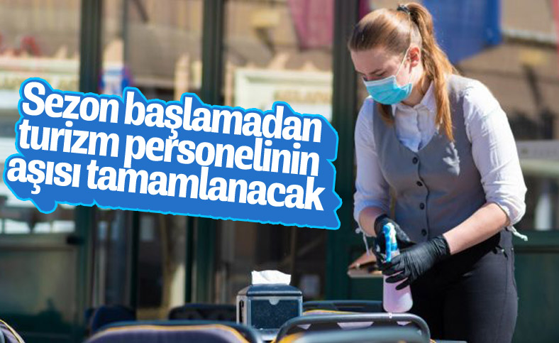 Turizm personelinin aşılanması yaz başlamadan tamamlanacak