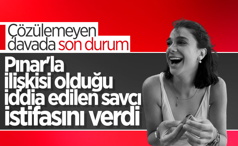 Pınar Gültekin davasında adı geçen savcı istifa etti