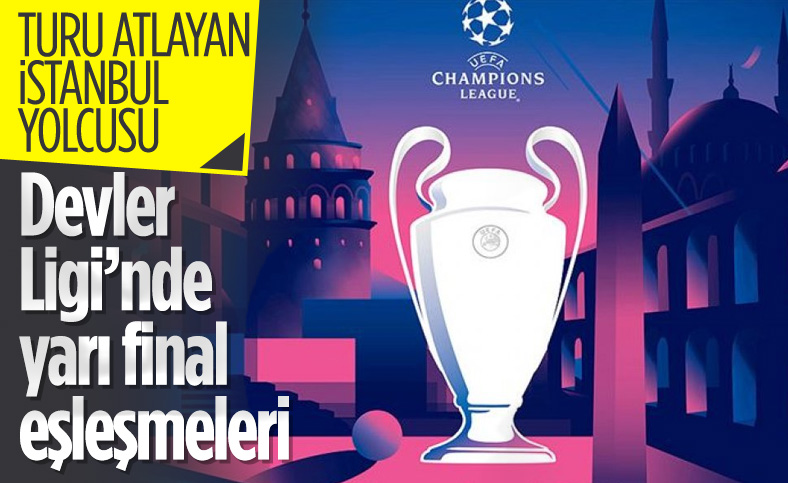 İstanbul yolunda, Şampiyonlar Ligi'nde yarı final eşleşmeleri