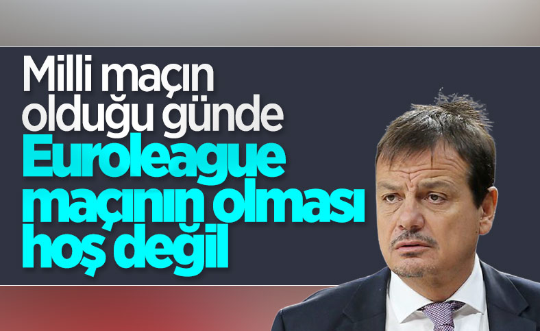 Ergin Ataman: Milli maçın olduğu günde Euroleague maçının olması hoş değil
