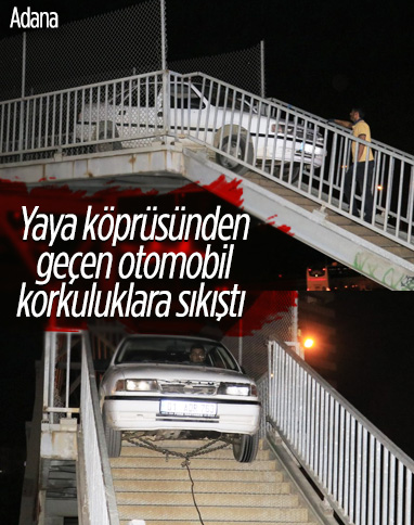 Adana'da yaya köprüsünden geçmeye çalışan otomobil sıkıştı