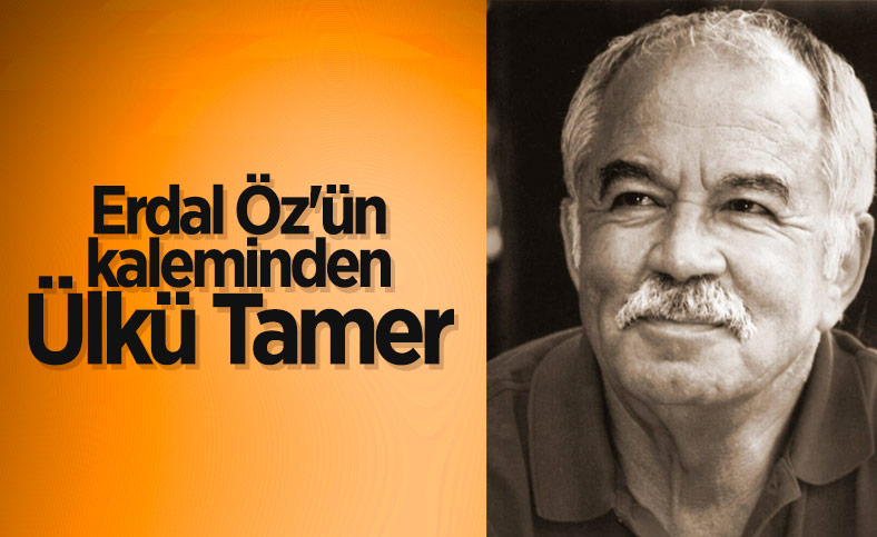 Erdal Öz, arkadaşı Ülkü Tamer'i anlatıyor