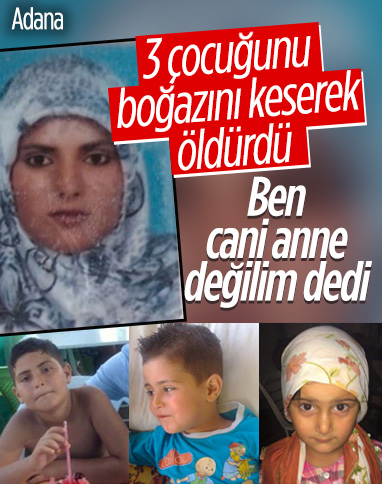 Adana'da 3 çocuğunu öldüren anneye 3 kez ağırlaştırılmış müebbet cezası