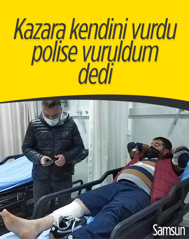 Samsun'da kazara kendini vuran kişi polise 'vuruldum' dedi