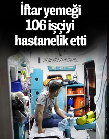Osmaniye'de 106 işçi iftar yemeğinden zehirlendi