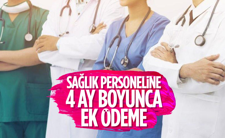 Sağlık çalışanlarına 4 ay ek ödeme yapılacak
