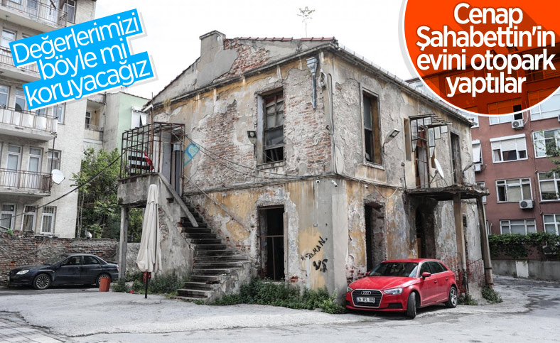 Türk edebiyatının usta ismi Cenap Şahabettin'in evi otopark oldu 