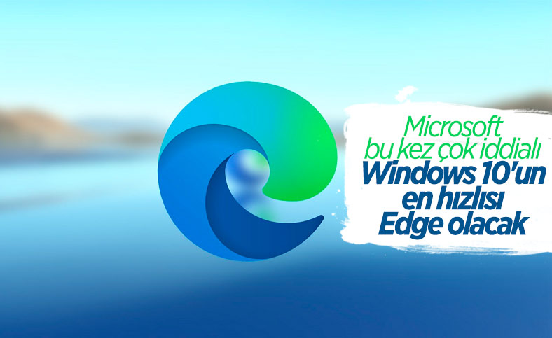Microsoft: Windows 10'daki en hızlı tarayıcı Edge olacak