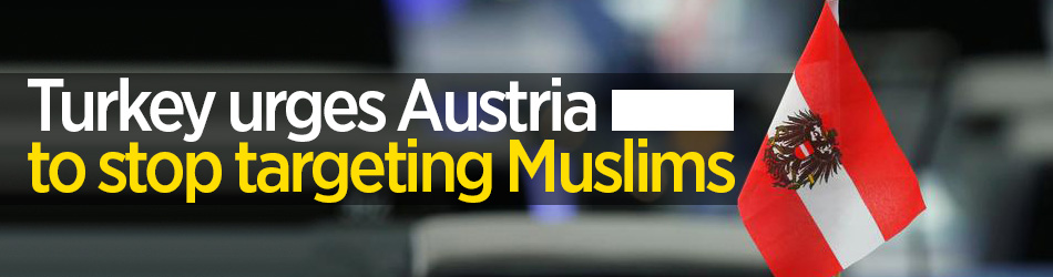 Turkey urges Austria to stop targeting Muslims
