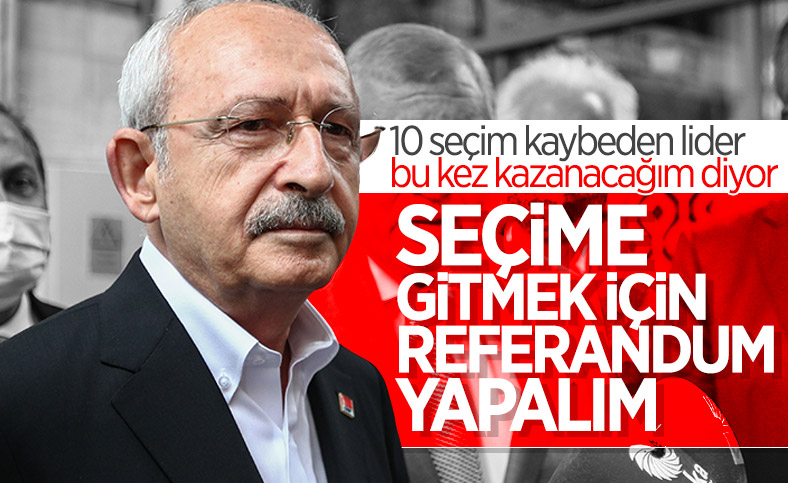 Kemal Kılıçdaroğlu: Seçime gitmek için referandum yapalım