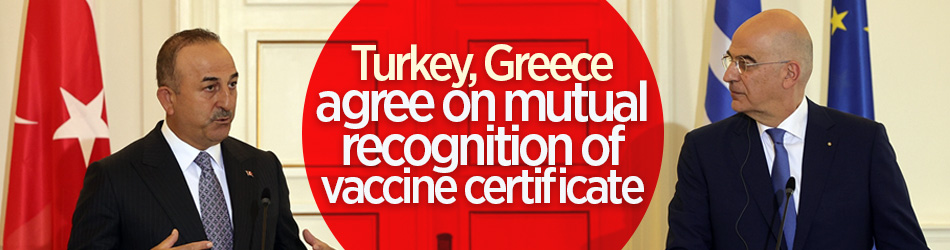 Turkey, Greece to mutually recognize vaccine certificates
