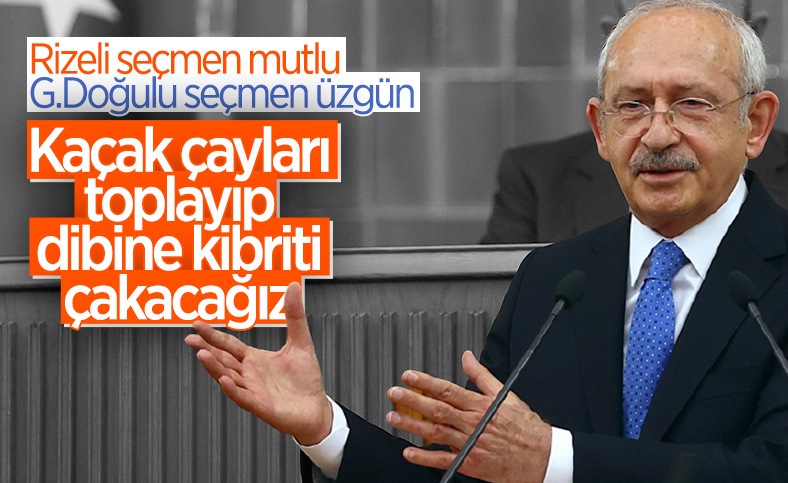Kemal Kılıçdaroğlu: Kaçak çayları toplayıp yakacağız