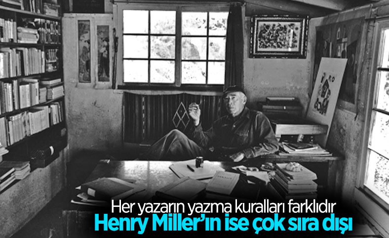 Amerikalı yazar Henry Miller’ın sıra dışı yazma kuralları