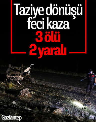 Gaziantep'te taziye dönüşü kaza: 3 ölü, 2 yaralı