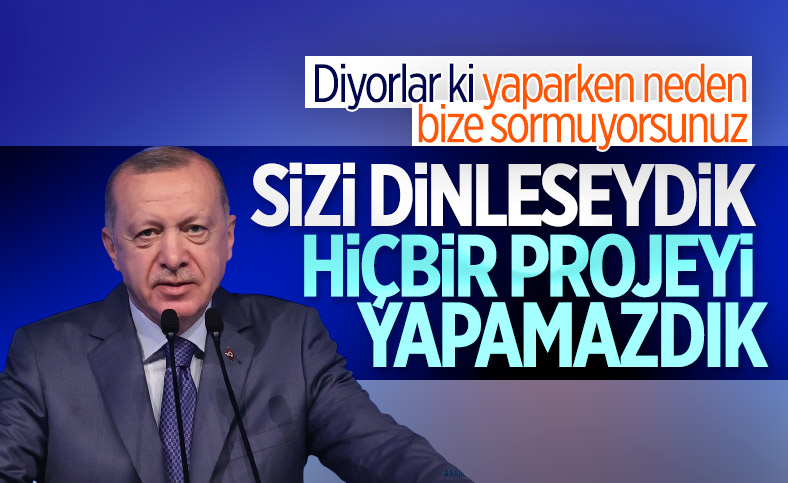 Cumhurbaşkanı Erdoğan: İtiraz edenleri dinleseydik, bu projeleri yapamazdık
