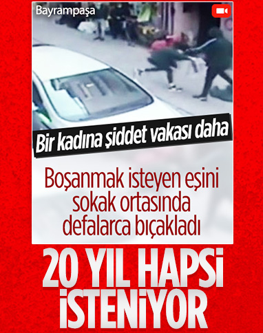 Bayrampaşa'da eşini defalarca bıçaklayan kocaya 20 yıl hapis istemi