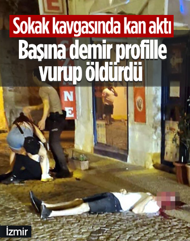 İzmir'de sokak ortasında başına demir profille vurularak öldürüldü