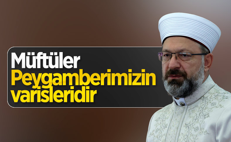 Ali Erbaş: Müftüler, Peygamberimizin varisleridir