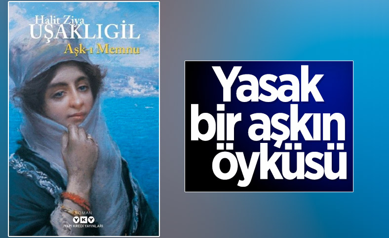 Halit Ziya Uşaklıgil’in klasiği: Aşk-ı Memnu
