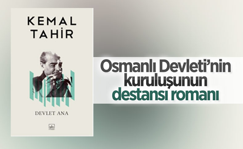 Kemal Tahir'in Osmanlı Devleti'nin kuruluşunu anlatan romanı: Devlet Ana