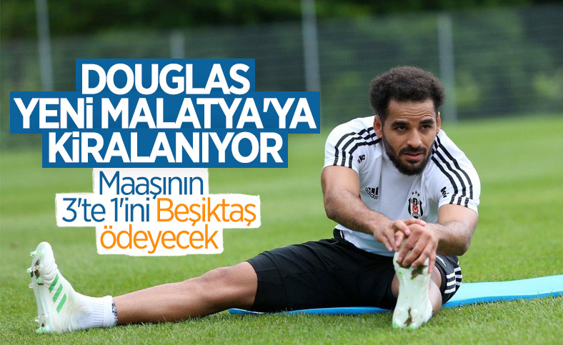 Beşiktaş'ta Douglas, Yeni Malatya'ya kiralanıyor